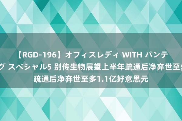 【RGD-196】オフィスレディ WITH パンティーストッキング スペシャル5 别传生物展望上半年疏通后净弃世至多1.1亿好意思元